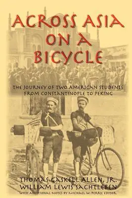 A través de Asia en bicicleta: El viaje de dos estudiantes estadounidenses de Constantinopla a Pekín - Across Asia on a Bicycle: The Journey of Two American Students from Constantinople to Peking