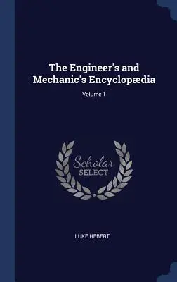 Enciclopedia del Ingeniero y del Mecánico; Volumen 1 - The Engineer's and Mechanic's Encyclopdia; Volume 1