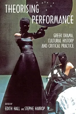 Teorizar el espectáculo: Drama griego, historia cultural y práctica crítica - Theorising Performance: Greek Drama, Cultural History and Critical Practice