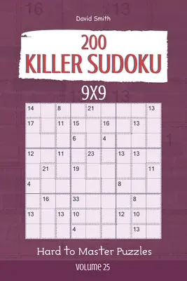 Sudoku Asesino - 200 Puzzles Difíciles de Dominar 9x9 vol.25 - Killer Sudoku - 200 Hard to Master Puzzles 9x9 vol.25