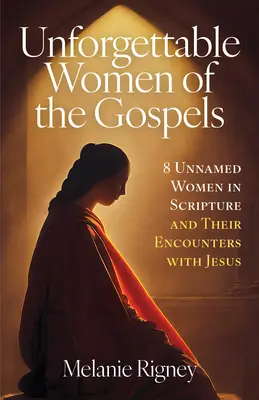 Mujeres inolvidables de los Evangelios: 8 mujeres anónimas de las Escrituras y sus encuentros con Jesús - Unforgettable Women of the Gospels: 8 Unnamed Women in Scripture and Their Encounters with Jesus