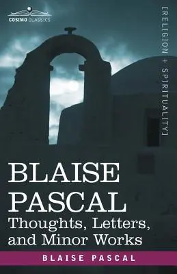 Blaise Pascal: Pensamientos, Cartas y Obras Menores - Blaise Pascal: Thoughts, Letters, and Minor Works