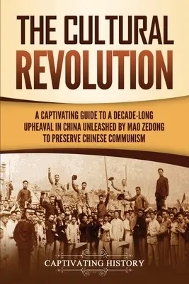 La Revolucin Cultural: Una guía cautivadora de una década de agitación en China desencadenada por Mao Zedong para preservar el comunismo chino. - The Cultural Revolution: A Captivating Guide to a Decade-Long Upheaval in China Unleashed by Mao Zedong to Preserve Chinese Communism