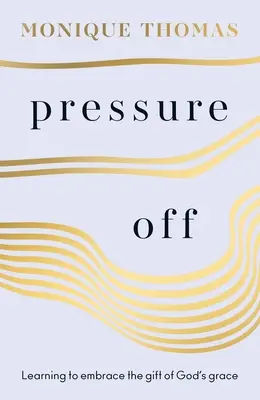 Quitarse la presión: Aprender a aceptar el don de la gracia de Dios - Pressure Off: Learning to Embrace the Gift of God's Grace