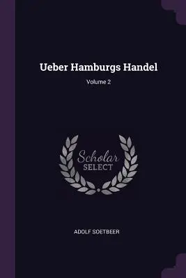 Ueber Hamburgs Handel; Volumen 2 - Ueber Hamburgs Handel; Volume 2