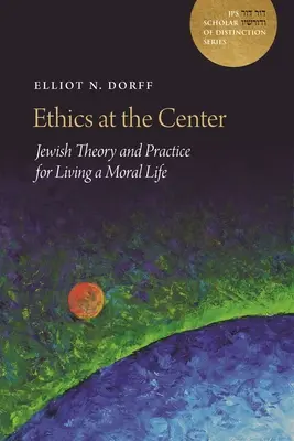 La ética en el centro: Teoría y práctica judías para vivir una vida moral - Ethics at the Center: Jewish Theory and Practice for Living a Moral Life