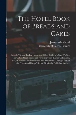 The Hotel Book of Breads and Cakes: Panecillos franceses, vieneses, Parker House y otros, magdalenas, gofres, pasteles de té; levadura madre y fermento; levadura fermentada - The Hotel Book of Breads and Cakes: French, Vienna, Parker House and Other Rolls, Muffins, Waffles, Tea Cakes; Stock Yeast, and Ferment; Yeast-raised