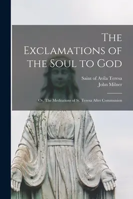 Las exclamaciones del alma a Dios: o, Las meditaciones de Santa Teresa después de la comunión - The Exclamations of the Soul to God: or, The Meditations of St. Teresa After Communion