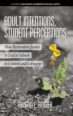 Intenciones de los adultos, percepciones de los alumnos: Cómo se utiliza la justicia restaurativa en las escuelas para controlar y comprometer (HC) - Adult Intentions, Student Perceptions: How Restorative Justice is Used in Schools to Control and to Engage (HC)