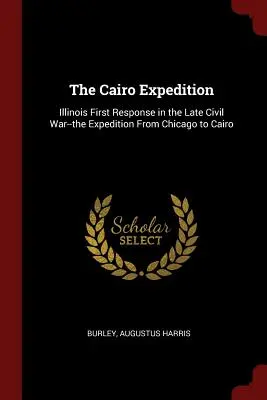 La expedición a El Cairo: La primera respuesta de Illinois a finales de la Guerra Civil: la expedición de Chicago a El Cairo - The Cairo Expedition: Illinois First Response in the Late Civil War--the Expedition From Chicago to Cairo