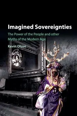 Soberanías imaginadas: El poder del pueblo y otros mitos de la Edad Moderna - Imagined Sovereignties: The Power of the People and Other Myths of the Modern Age