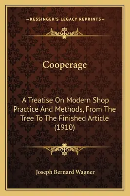 Tonelería: Un tratado sobre la práctica y los métodos modernos de taller, desde el árbol hasta el artículo acabado (1910) - Cooperage: A Treatise On Modern Shop Practice And Methods, From The Tree To The Finished Article (1910)