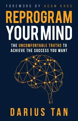 Reprograme su mente: Las verdades incómodas para lograr el éxito que desea - Reprogram Your Mind: The Uncomfortable Truths To Achieve The Success You Want