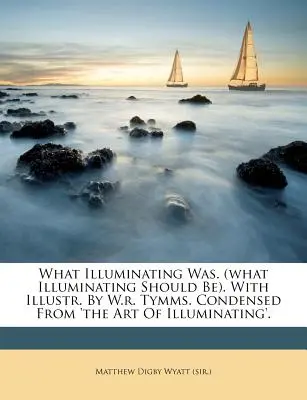 What Illuminating Was. (What Illuminating Should Be). con ilustraciones de W.R. Tymms. Condensado de «El arte de iluminar». - What Illuminating Was. (What Illuminating Should Be). with Illustr. by W.R. Tymms. Condensed from 'The Art of Illuminating'.