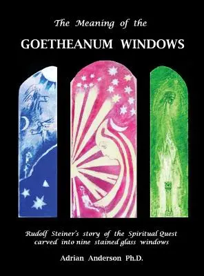 El significado de las vidrieras del Goetheanum: La historia de la búsqueda espiritual de Rudolf Steiner esculpida en nueve vidrieras - The Meaning of the Goetheanum Windows: Rudolf Steiner's story of the Spiritual Quest carved into nine stained glass windows