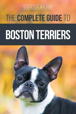 La guía completa del Boston Terrier: Cómo preparar, educar, socializar, alimentar y querer a su nuevo cachorro de Boston Terrier - The Complete Guide to Boston Terriers: Preparing For, Housebreaking, Socializing, Feeding, and Loving Your New Boston Terrier Puppy