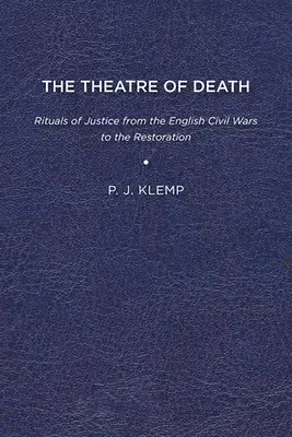 El teatro de la muerte: Rituales de justicia desde las guerras civiles inglesas hasta la Restauración - The Theatre of Death: Rituals of Justice from the English Civil Wars to the Restoration