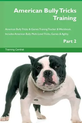 American Bully Tricks Training American Bully Tricks & Games Training Tracker & Workbook. Incluye: American Bully Trucos, Juegos y Agilidad de varios niveles - American Bully Tricks Training American Bully Tricks & Games Training Tracker & Workbook. Includes: American Bully Multi-Level Tricks, Games & Agility