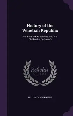 Historia de la República de Venecia: Su auge, su grandeza y su civilización, Tomo 3 - History of the Venetian Republic: Her Rise, Her Greatness, and Her Civilization, Volume 3