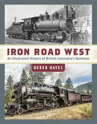 Iron Road West: Una historia ilustrada de los ferrocarriles de Columbia Británica - Iron Road West: An Illustrated History of British Columbia's Railways