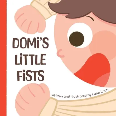 Los puñitos de Domi: Un colorido libro ilustrado para niños que introduce nuevas palabras y los opuestos a los bebés/niños pequeños/primeros lectores. - Domi's Little Fists: A colourful children's picture book that introduces new words and opposites to babies/toddlers/early readers.