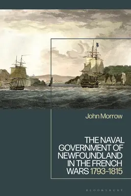 El Gobierno Naval de Terranova en las Guerras Francesas: 1793-1815 - The Naval Government of Newfoundland in the French Wars: 1793-1815