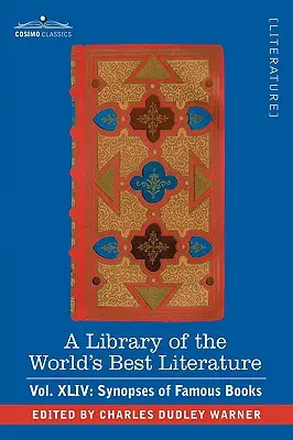 Biblioteca de la mejor literatura del mundo - antigua y moderna - Vol.XLIV (Cuarenta y cinco volúmenes); Sinopsis de libros famosos - A Library of the World's Best Literature - Ancient and Modern - Vol.XLIV (Forty-Five Volumes); Synopses of Famous Books