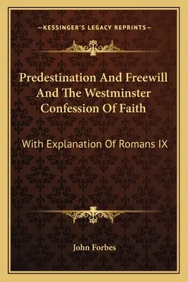 La predestinación y el libre albedrío y la Confesión de fe de Westminster: Con Explicación De Romanos IX - Predestination And Freewill And The Westminster Confession Of Faith: With Explanation Of Romans IX