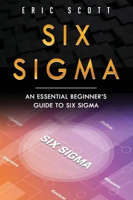 Seis Sigma: Una guía esencial para principiantes Seis Sigma - Six Sigma: An Essential Beginner's Guide to Six Sigma