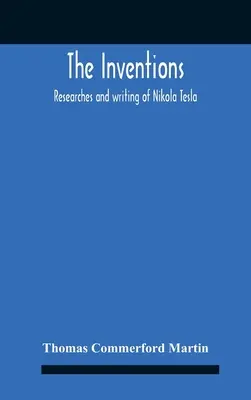 Los inventos: Investigaciones y escritos de Nikola Tesla, con especial referencia a sus trabajos sobre corrientes polifásicas y Li - The Inventions: Researches And Writing Of Nikola Tesla, With Special Reference To His Work In Polyphase Currents And High Potential Li