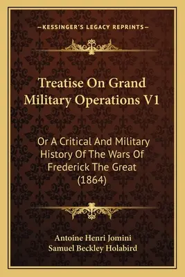 Tratado de las grandes operaciones militares V1: O historia crítica y militar de las guerras de Federico el Grande (1864) - Treatise On Grand Military Operations V1: Or A Critical And Military History Of The Wars Of Frederick The Great (1864)