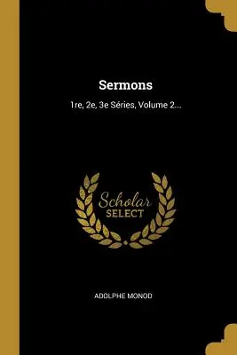 Sermones: 1re, 2e, 3e Sries, Volume 2... - Sermons: 1re, 2e, 3e Sries, Volume 2...