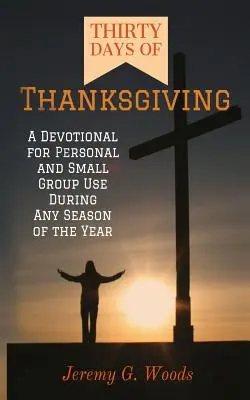 Treinta días de acción de gracias: Un devocional para uso personal y de grupos pequeños durante cualquier estación del año - Thirty Days of Thanksgiving: A Devotional for Personal and Small Group Use During Any Season of the Year