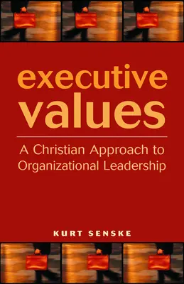 Valores ejecutivos: Un enfoque cristiano del liderazgo organizativo - Executive Values: A Christian Approach to Organizational Leadership