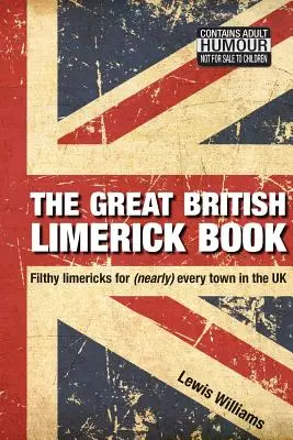 The Great British Limerick Book: Limericks asquerosos para (casi) todas las ciudades del Reino Unido - The Great British Limerick Book: Filthy Limericks for (Nearly) Every Town in the UK