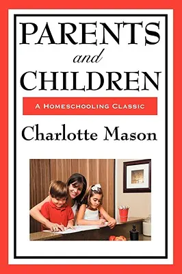 Padres e hijos: Volumen II de la serie Homeschooling de Charlotte Mason - Parents and Children: Volume II of Charlotte Mason's Homeschooling Series