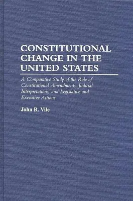 El cambio constitucional en Estados Unidos: A Comparative Study of the Role of Constitutional Amendments, Judicial Interpretations, and Legislative an - Constitutional Change in the United States: A Comparative Study of the Role of Constitutional Amendments, Judicial Interpretations, and Legislative an