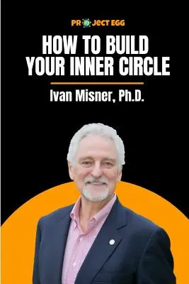 Cómo construir su círculo interno: Ivan Misner, Ph.D. - How to Build Your Inner Circle: Ivan Misner, Ph.D.