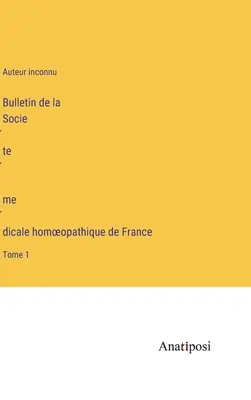 Bulletin de la Société médicale homoeopathique de France: Tomo 1 - Bulletin de la Société médicale homoeopathique de France: Tome 1