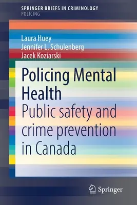 Vigilancia de la salud mental: Seguridad pública y prevención de la delincuencia en Canadá - Policing Mental Health: Public Safety and Crime Prevention in Canada