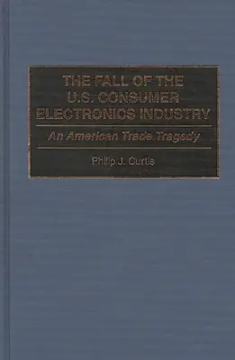 La caída de la industria electrónica de consumo estadounidense: Una tragedia del comercio estadounidense - The Fall of the U.S. Consumer Electronics Industry: An American Trade Tragedy