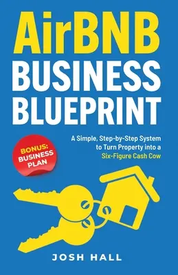 Airbnb Business Blueprint: Un sistema simple, paso a paso para convertir la propiedad en una vaca de efectivo de seis cifras - Airbnb Business Blueprint: A Simple, Step-by-Step System to Turn Property into a Six-Figure Cash Cow