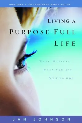 Vivir una vida con propósito: Lo que sucede cuando dices sí a Dios - Living a Purpose-Full Life: What Happens When You Say Yes to God