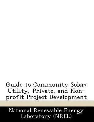 Guía de la energía solar comunitaria: Desarrollo de proyectos públicos, privados y sin ánimo de lucro - Guide to Community Solar: Utility, Private, and Non-Profit Project Development