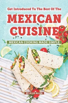 Lo Mejor de la Cocina Mexicana: Cocina Mexicana Simplificada - Get Introduced to The Best of The Mexican Cuisine: Mexican Cooking Made Simple