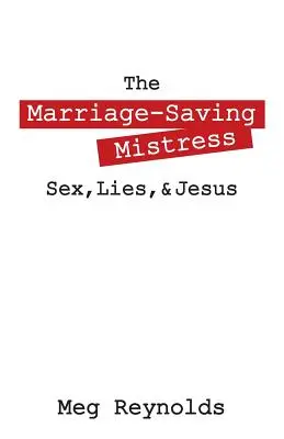La amante salvadora del matrimonio Sexo, mentiras y Jesús - The Marriage-Saving Mistress: Sex, Lies, & Jesus