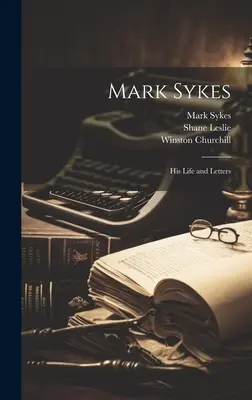 Mark Sykes: su vida y sus cartas - Mark Sykes: His Life and Letters