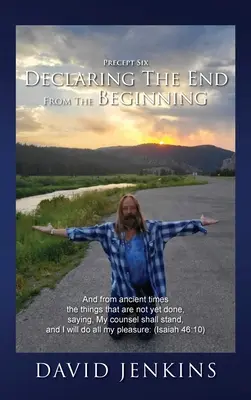 Precepto sexto: Declarar el fin desde el principio: Y desde la antigüedad las cosas que aún no se han hecho, diciendo: Mi consejo permanecerá, y yo - Precept six; Declaring The End From The Beginning: And from ancient times the things that are not yet done, saying, My counsel shall stand, and I will