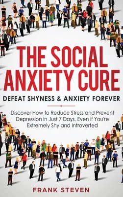 La Cura De La Ansiedad Social: Derrota La Timidez Y La Ansiedad Para Siempre: Descubre cómo reducir el estrés y prevenir la depresión en sólo 7 días, incluso si eres - The Social Anxiety Cure: Defeat Shyness & Anxiety Forever: Discover How to Reduce Stress and Prevent Depression in Just 7 Days, Even if You're