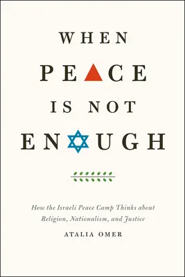 When Peace Is Not Enough: How the Israeli Peace Camp Thinks about Religion, Nationalism, and Justice (Cuando la paz no es suficiente: cómo piensa el campo de la paz israelí sobre religión, nacionalismo y justicia) - When Peace Is Not Enough: How the Israeli Peace Camp Thinks about Religion, Nationalism, and Justice